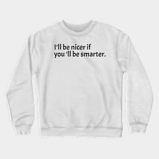 Ill-Be-Nicer-If-Youll-Be-Smarter Crewneck Sweatshirt